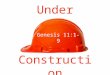 Under Genesis 11:1-9 Construction. Under Construction  Tonight’s text concerns an elaborate structure that was “Under Construction.”  Genesis 11:1-9
