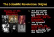 Origins of the Scientific Revolution 1. The Scientific Revolution has its origins in the Renaissance, Humanism, and the Protestant Reformation. 2. The