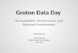 Groton Data Day Accountability, Performance, and Balanced Assessments Facilitated by: Neal Capone District Data Coordinator CNYRIC