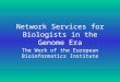 Network Services for Biologists in the Genome Era The Work of the European Bioinformatics Institute