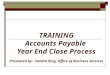 TRAINING Accounts Payable Year End Close Process Presented by: Sandra King, Office of Business Services