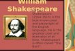 William Shakespeare William Shakespeare (1564-1616) is the best- known poet and playwright of the English language. He is the greatest poet and dramatist