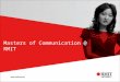Masters of Communication @ RMIT. Master of Communication graduates RMIT University©2012 Masters of Communication2 Communication practitioners and consultants