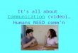 It’s all about Communication (video)… Humans NEED comm’nCommunication
