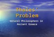 Thales’ Problem Natural Philosophers in Ancient Greece