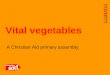 1 A Christian Aid primary assembly Vital vegetables
