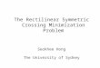 The Rectilinear Symmetric Crossing Minimization Problem Seokhee Hong The University of Sydney