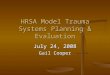 HRSA Model Trauma Systems Planning & Evaluation July 24, 2008 Gail Cooper
