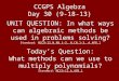 CCGPS Algebra Day 30 (9-18-13) UNIT QUESTION: In what ways can algebraic methods be used in problems solving? Standard: MCC9-12.N.RN.1-3, N.CN.1-3, A.APR.1