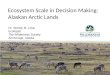 Ecosystem Scale in Decision Making: Alaskan Arctic Lands Dr. Wendy M. Loya Ecologist The Wilderness Society Anchorage, Alaska