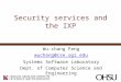 Security services and the IXP Wu-chang Feng wuchang@cse.ogi.edu Systems Software Laboratory Dept. of Computer Science and Engineering