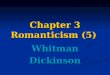 Chapter 3 Romanticism (5) WhitmanDickinson. Contents Walt Whitman (1819-1892) Walt Whitman (1819-1892) 1. Life experience (p88) 2. Thoughts and ideas