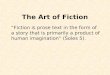 The Art of Fiction “Fiction is prose text in the form of a story that is primarily a product of human imagination” (Soles 5)