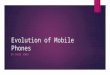 Evolution of Mobile Phones BY CHLOE JONES. How have they developed? Mobile phones have developed and changed a lot. Before, they had a long antenna coming