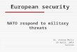 NATO respond to military threats Dr. Arūnas Molis 25 April, 2014 Tallinn European security
