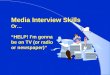 Media Interview Skills Or… “HELP! I’m gonna be on TV (or radio or newspaper)”