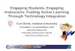 Engaging Students, Engaging Instructors: Fueling Active Learning Through Technology Integration Curt Bonk, Indiana University President,