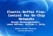 George Michelogiannakis, James Balfour, William J. Dally Computer Systems Laboratory Stanford University Elastic-Buffer Flow-Control for On-Chip Networks