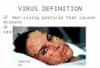 VIRUS DEFINITION  Non-Living particle that causes disease  Pathogen: any agent that causes disease Human papillomavirus: cause of sexually transmitted
