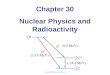 Chapter 30 Nuclear Physics and Radioactivity. 30.1 Structure and Properties of the Nucleus Nucleus is made of protons and neutrons Proton has positive