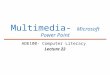 Multimedia- Microsoft Power Point ADE100- Computer Literacy Lecture 22
