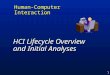 1 HCI Lifecycle Overview and Initial Analyses Human-Computer Interaction