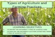 Types of Agriculture and Farming Practices LEARNING OBJECTIVES 1.TO DEFINE THE DIFFERENT TYPES OF AGRICULTURE 2.TO EXPLAIN THE DIFFERENT FACTORS AFFECTING