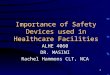 1 Importance of Safety Devices used in Healthcare Facilities ALHE 4060 DR. MASINI Rachel Hammons CLT, NCA