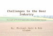 Challenges to the Beer Industry The health of the food supply after a heavy biofuels mandate By: Michael Hotz & Rob Sladek