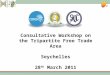 Consultative Workshop on the Tripartite Free Trade Area Seychelles 28 th March 2011