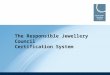 The Responsible Jewellery Council Certification System