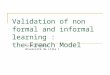 Validation of non formal and informal learning : the French Model Michel Feutrie Université de Lille 1