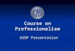 Course on Professionalism ASOP Presentation. 2 Contents Introduction Introduction ASOP Highlights ASOP Highlights ASOP in Asia ASOP in Asia