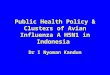 Public Health Policy & Clusters of Avian Influenza A H5N1 in Indonesia Dr I Nyoman Kandun