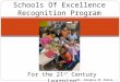 Dr. Gregory M. Kuhns Schools Of Excellence Recognition Program For the 21 st Century Learning