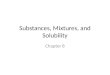 Substances, Mixtures, and Solubility Chapter 8. Substances A substance is matter that has the same fixed composition and properties. A substance cannot