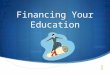 Financing Your Education. Intro to Financial Aid  Tuition– The cost of enrolling in courses.  Total Cost-Total Aid= What you owe  Types of Financial