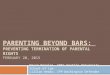 PARENTING BEYOND BARS: PREVENTING TERMINATION OF PARENTAL RIGHTS FEBRUARY 20, 2015 Devon Knowles, IPAC Seattle University School of Law Lillian Hewko,