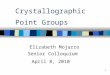 1 Crystallographic Point Groups Elizabeth Mojarro Senior Colloquium April 8, 2010