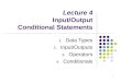 Lecture 4 Input/Output Conditional Statements 1. Data Types 2. Input/Outputs 3. Operators 4. Conditionals 1