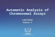 IAEA International Atomic Energy Agency Automatic Analysis of Chromosomal Assays Lecture Module 9