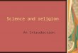 Science and religion An Introduction. By the end of the lesson students will be able to study a range of views and assess the links between religion and