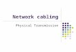 Network cabling Physical Transmission. Transmission Media Wire Coaxial cable UTP STP Fiber Optic Wireless Radio waves Microwave Infrared Signaling Techniques