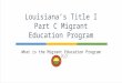 What is the Migrant Education Program (MEP)? Louisiana’s Title I Part C Migrant Education Program
