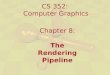 CS 352: Computer Graphics Chapter 8: The Rendering Pipeline