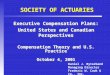 SOCIETY OF ACTUARIES Executive Compensation Plans: United States and Canadian Perspectives Compensation Theory and U.S. Practice October 4, 2001 Executive