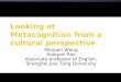 1 Looking at Metacognition from a cultural perspective Minjuan Wang Xiaoyan Pan Associate professor of English, Shanghai Jiao Tong University