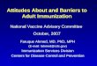 Attitudes About and Barriers to Adult Immunization Faruque Ahmed, MD, PhD, MPH (E-mail: fahmed@cdc.gov) Immunization Services Division Centers for Disease