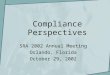 Compliance Perspectives SRA 2002 Annual Meeting Orlando, Florida October 29, 2002