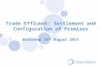 Trade Effluent: Settlement and Configuration of Premises Workshop 18 th August 2015